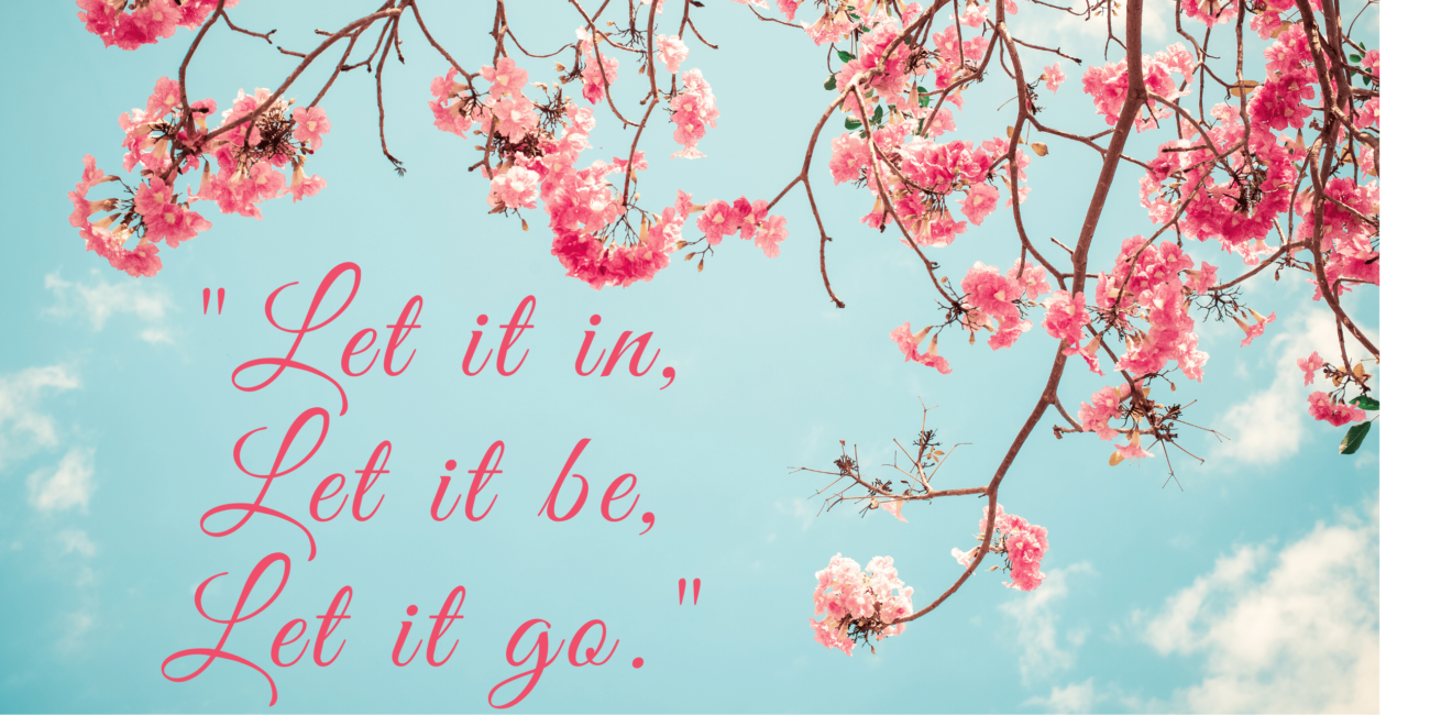 Make this mantra part of your routine! Pink cherry blossoms over a blue sky with the quote "Let it in, Let it be, Let it go"